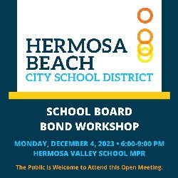 HBCSD: School Board Bond Workshop on Monday, December 4, 2023 from 6:00-9:00 PM in the Hermosa Valley MPR